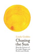 Chasing the Sun: The New Science of Sunlight and How it Shapes Our Bodies and Minds