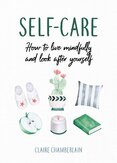 Self–Care: How to Live Mindfully and Look After Yourself