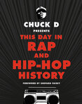 Chuck D Presents This Day in Rap and Hip–Hop History