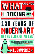 What Are You Looking At? 150 Years of Modern Art in the Blink of an Eye