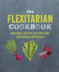 The Flexitarian Cookbook: Adaptable recipes for part–time vegetarians and vegans