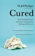 Cured: The Remarkable Science and Stories of Spontaneous Healing and Recovery