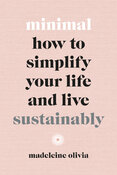 Minimal: How to simplify your life and live sustainably
