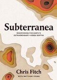 Subterranea: Discovering the Earth's Extraordinary Hidden Depths