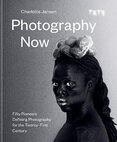 Photography Now: Fifty Pioneers Defining Photography for the Twenty–First Century