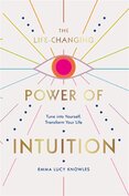 The Life–Changing Power of Intuition: Tune into Yourself, Transform Your Life