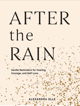 After the Rain: Gentle Reminders for Healing, Courage, and Self–Love