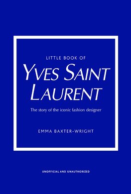 Little Book of Yves Saint Laurent: The Story of the Iconic Fashion House
