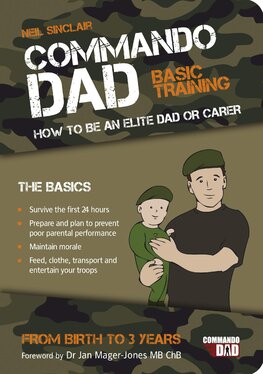 Commando Dad: Basic Training – How to be an Elite Dad or Carer. From Birth to Three Years