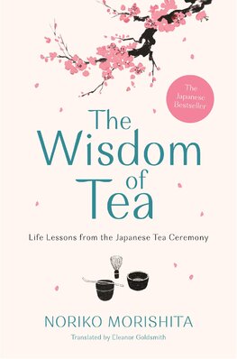 The Wisdom of Tea: Life Lessons from the Japanese Tea Ceremony