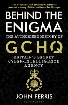 Behind the Enigma: The Authorised History of GCHQ, Britain’s Secret Cyber–Intelligence Agency