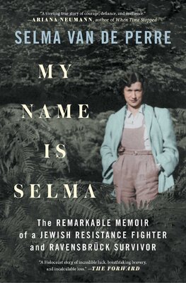 My Name Is Selma. The remarkable memoir of a Jewish Resistance fighter and Ravensbrück survivor