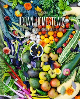 Urban Homesteads: How to Live a More Sustainable Lifestyle