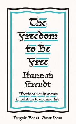 The Freedom to Be Free: Hannah Arendt