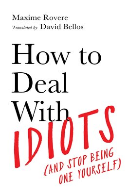 How to Deal With Idiots (and stop being one yourself)