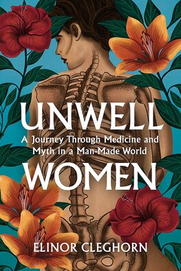Unwell Women: A Journey Through Medicine And Myth in a Man–Made World