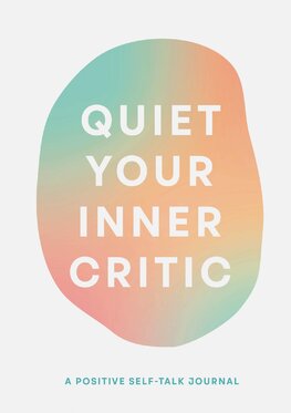 Quiet Your Inner Critic: A Positive Self–Talk Journal