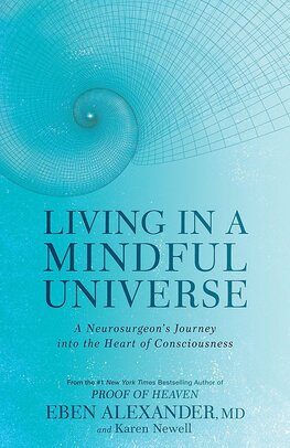 Living in a Mindful Universe: A Neurosurgeon's Journey into the Heart of Consciousness