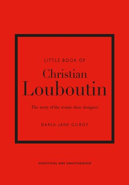 Little Book of Christian Louboutin: The Story of the Iconic Shoe Designer
