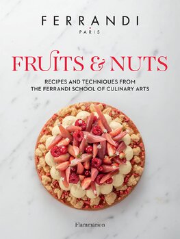 Fruits and Nuts: Recipes and Techniques from the Ferrandi School of Culinary Arts
