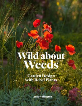 Wild About Weeds: Garden Design with Rebel Plants