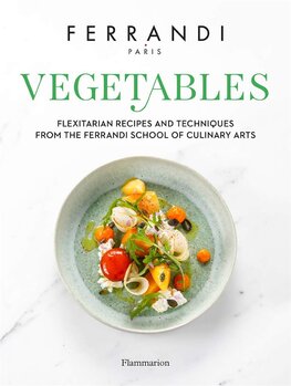 Vegetables: Recipes and Techniques from the Ferrandi School of Culinary Arts
