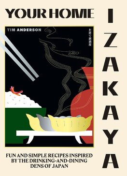 Your Home Izakaya: Fun and Simple Recipes Inspired by the Drinking–and–Dining Dens of Japan