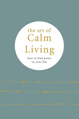 The Art of Calm Living: How to Find Calm and Live Peacefully