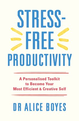 Stress–Free Productivity: A Personalised Toolkit to Become Your Most Efficient, Creative Self