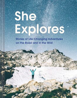 She Explores: Stories of Life–Changing Adventures on the Road and in the Wild