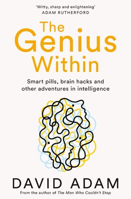 The Genius Within: Smart Pills, Brain Hacks and Adventures in Intelligence