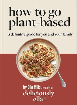 Deliciously Ella: How To Go Plant–Based. A Definitive Guide For You and Your Family
