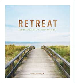 Retreat: Sanctuary and Self–Care for Every Day