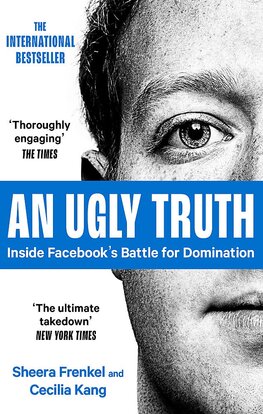 An Ugly Truth: Inside Facebook's Battle for Domination