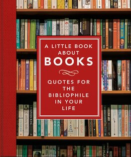 A Little Book About Books: Quotes for the Bibliophile in Your Life