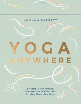 Yoga Anywhere – 50 Simple Movements, Postures and Meditations for Any Place, Any Time