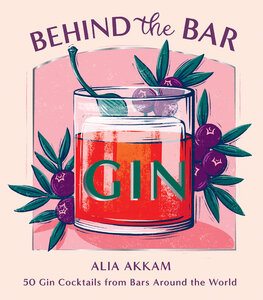 Behind the Bar: Gin. 50 Gin Cocktails from Bars Around the World