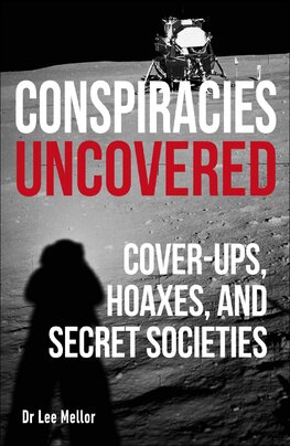 Conspiracies Uncovered: Cover–ups, Hoaxes and Secret Societies