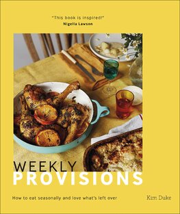 Weekly Provisions: How to Eat Seasonally and Love What"s Left Over 