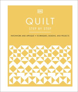 Quilt Step by Step: Patchwork and Appliqué, Techniques, Designs, and Projects