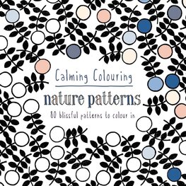 Calming Colouring: Nature Patterns: 80 Blissful Patterns to Colour in