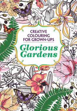 Glorious Gardens: Creative Colouring for Grown–Ups