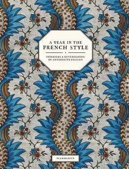A Year in the French Style: Interiors and Entertaining by Antoinette Poisson