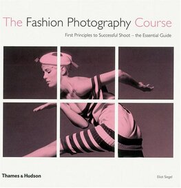 The Fashion Photography Course: First Principles to Successful Shoot – the Essential Guide