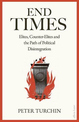 End Times: Elites, Counter–Elites and the Path of Political Disintegration