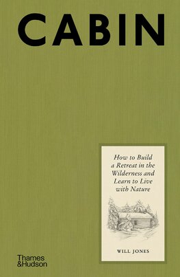 Cabin: How to Build a Retreat in the Wilderness and Learn to Live With Nature