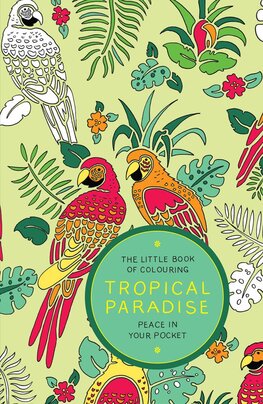 The Little Book of Colouring – Tropical Paradise: Peace in Your Pocket