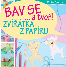 Zvířátka z papíru – Bav se... a tvoř!