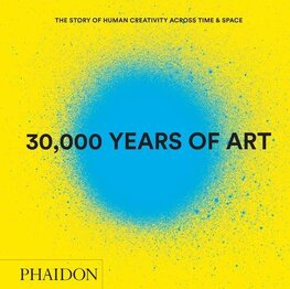 30,000 Years of Art: The Story of Human Creativity Across Time & Space