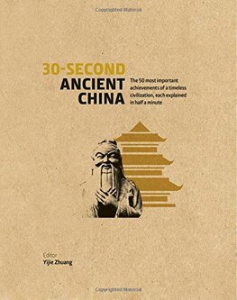 30–Second Ancient China: The 50 Most Important Achievements of a Timeless Civilisation, each explained in Half a Minute